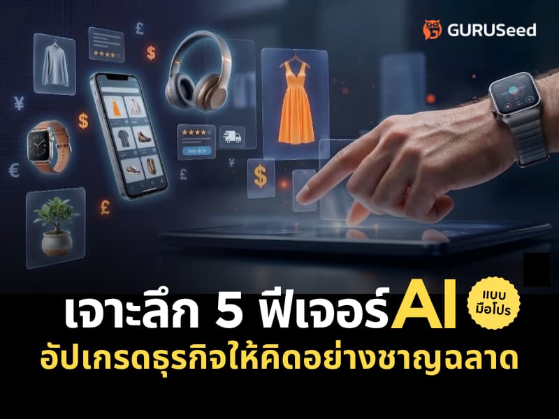 เจาะลึก 5 ฟีเจอร์ AI อัปเกรดธุรกิจให้คิดอย่างชาญฉลาด